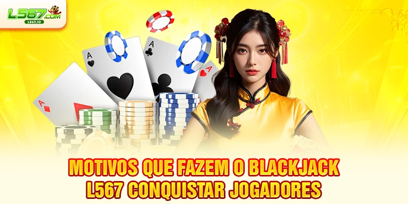 Motivos que fazem o Blackjack L567 conquistar jogadores