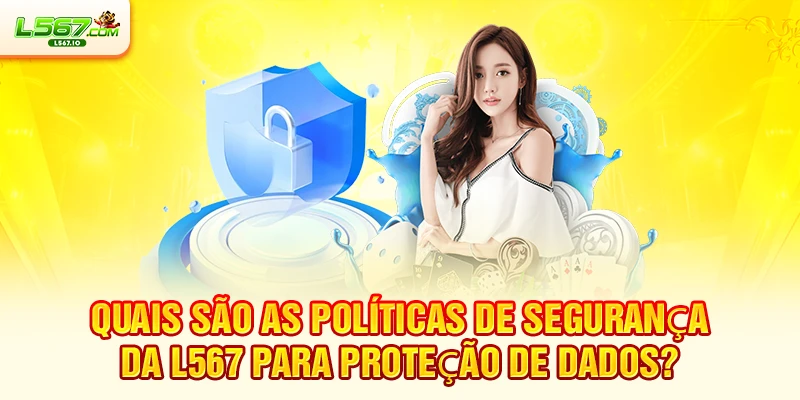 Quais são as políticas de segurança da L567 para proteção de dados?